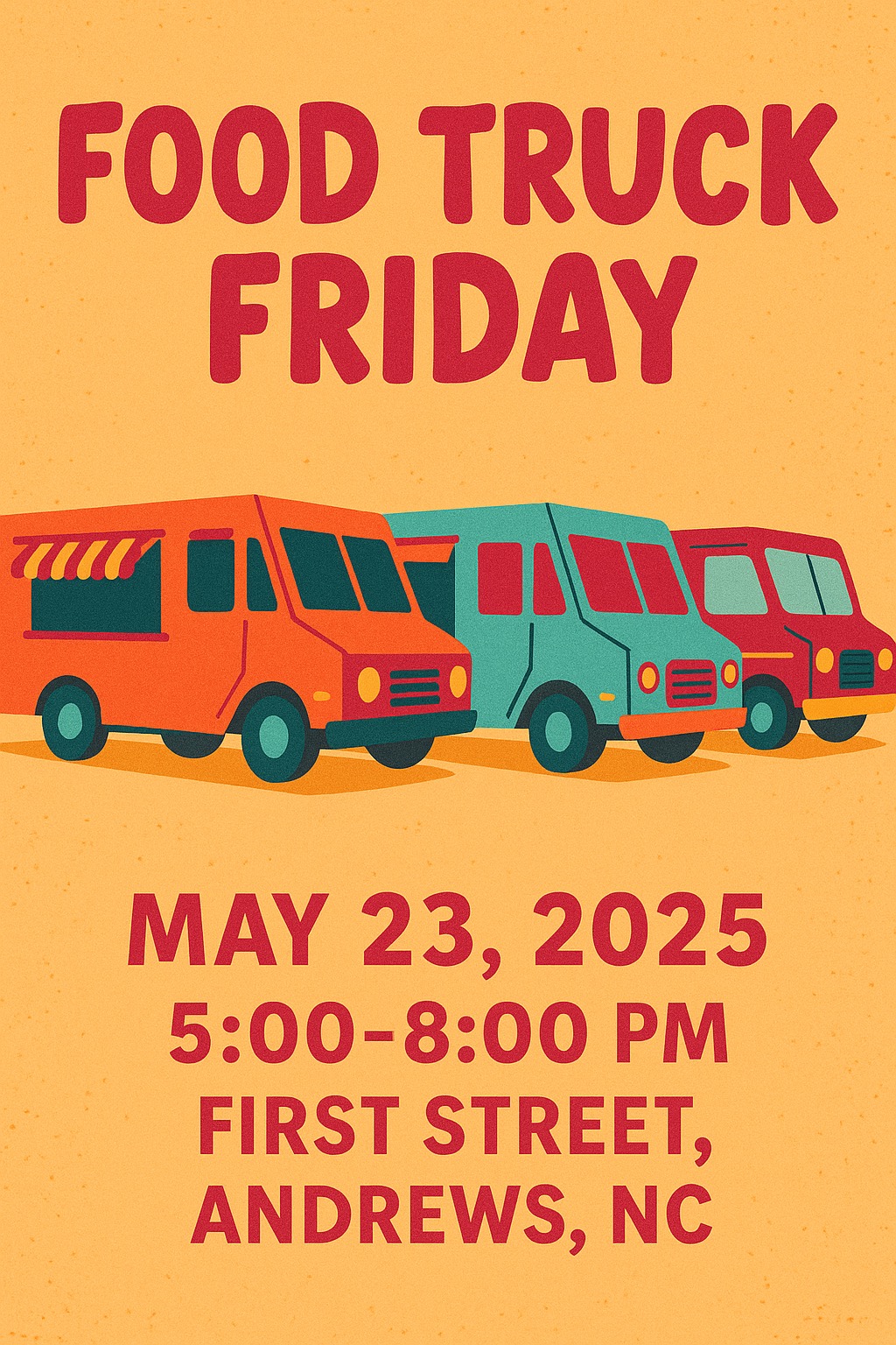 <p><strong>Food Truck Friday Rolls Into Andrews Today</strong></p><p>It’s Friday, May 23, 2025, and that means it’s time to head downtown for one of the most delicious and lively evenings in Andrews—Food Truck Friday, proudly presented by the Andrews NC Chamber of Commerce.</p><p>From 5:00 to 8:00 PM, First Street will be lined with an exciting variety of food vendors, local artisans, and the sound of live music by Rock Holler, turning the heart of town into a buzzing hub of community fun.</p><p>Tonight’s lineup of eats includes something for everyone—from sweet to savory, from handheld snacks to full meals:</p><ul><li>The Lemonade Station</li><li>Pop’s Big Cheese</li><li>Papa Kash Food Truck LLC</li><li>Cat Daddy’s Creole</li><li>Jerries Gourmet Kettle Corn</li><li>Kokomo’s Sweets and Treats</li><li>Cherokee County Food Bank</li><li>BigHead’s Grub</li><li>The Ark Food Truck LLC</li><li>Snowie</li></ul><p><br>This is more than a meal—it’s a gathering of neighbors, a showcase of local talent, and a chance to support small businesses. Come for dinner, stay for dessert, and bring your lawn chair to enjoy the music while you mingle, shop, and soak in the small-town atmosphere.</p><p>Whether you’re a local or just passing through, Food Truck Friday is the perfect way to wind down the week. We’ll see you on First Street!</p><p>Hosted by the <a href="https://virtualstorefronts.com/AndrewsNCChamber">Andrews NC Chamber of Commerce &amp; Welcome Center</a></p><p><i>Supporting community. Celebrating local.</i></p>